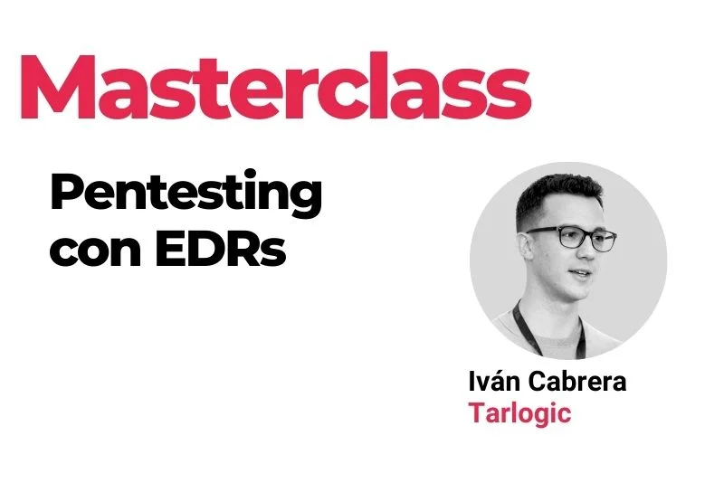 Masterclass pentesting con EDRs impartida por Iván Cabrera de Tarlogic